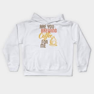 ARE YOU BREWING COFFE FOR ME Kids Hoodie